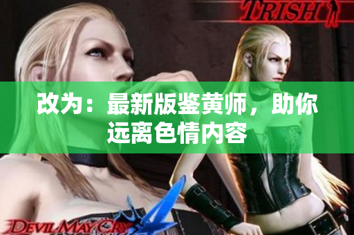 改为：最新版鉴黄师，助你远离色情内容