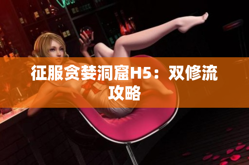 征服贪婪洞窟H5：双修流攻略