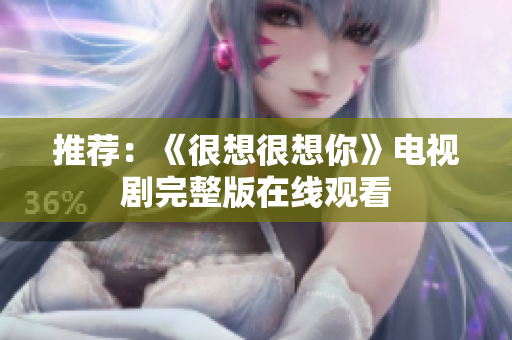 推荐：《很想很想你》电视剧完整版在线观看