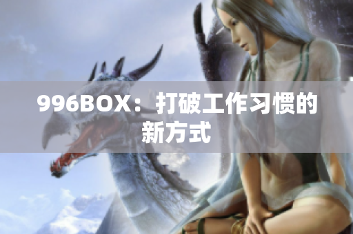 996BOX：打破工作习惯的新方式