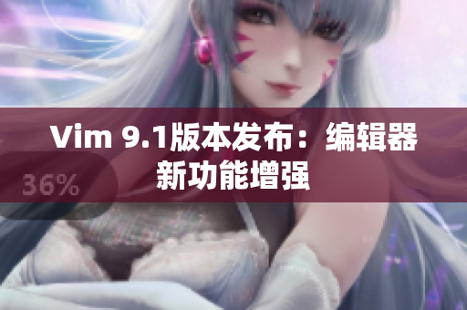 Vim 9.1版本发布：编辑器新功能增强