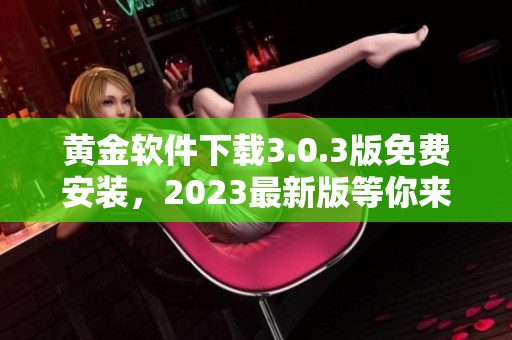黄金软件下载3.0.3版免费安装，2023最新版等你来！