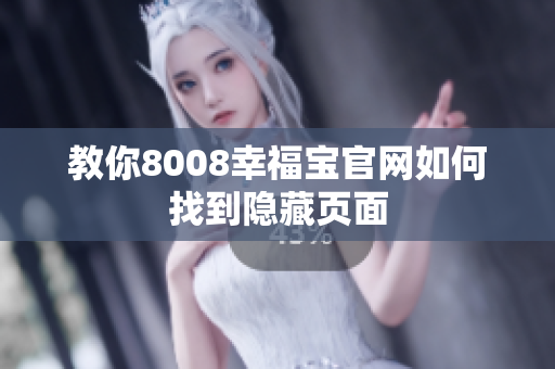 教你8008幸福宝官网如何找到隐藏页面