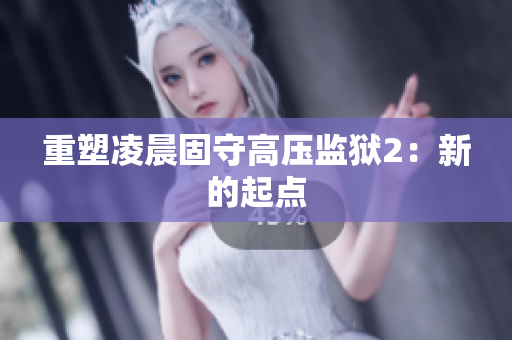 重塑凌晨固守高压监狱2：新的起点