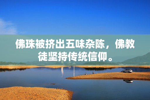 佛珠被挤出五味杂陈，佛教徒坚持传统信仰。