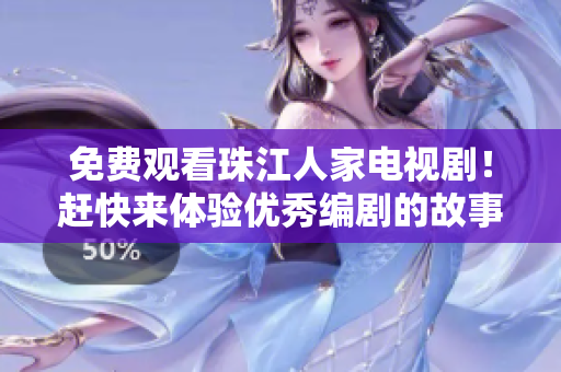 免费观看珠江人家电视剧！赶快来体验优秀编剧的故事情节！