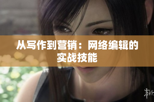 从写作到营销：网络编辑的实战技能