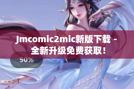Jmcomic2mic新版下载 - 全新升级免费获取！