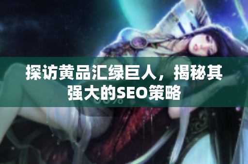 探访黄品汇绿巨人，揭秘其强大的SEO策略