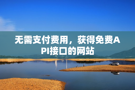 无需支付费用，获得免费API接口的网站