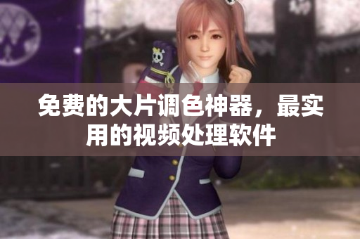 免费的大片调色神器，最实用的视频处理软件