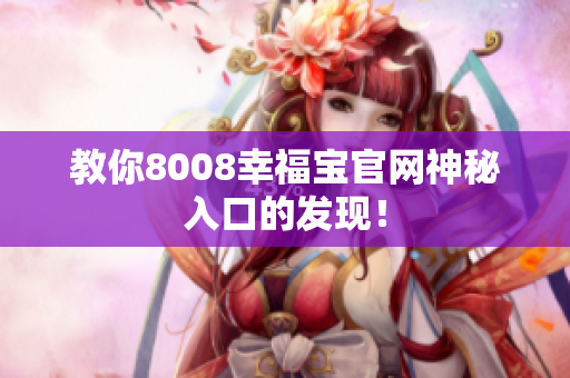 教你8008幸福宝官网神秘入口的发现！