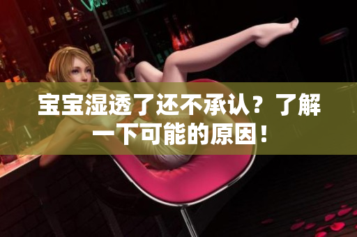 宝宝湿透了还不承认？了解一下可能的原因！