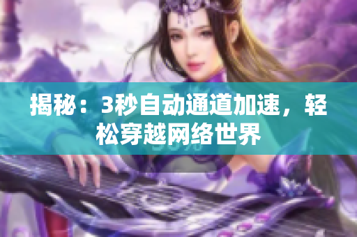 揭秘：3秒自动通道加速，轻松穿越网络世界