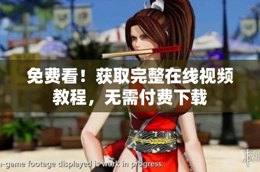 免费看！获取完整在线视频教程，无需付费下载