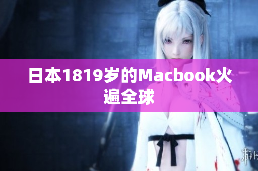 日本1819岁的Macbook火遍全球