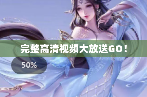 完整高清视频大放送GO！