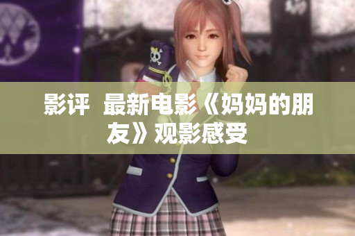影评  最新电影《妈妈的朋友》观影感受