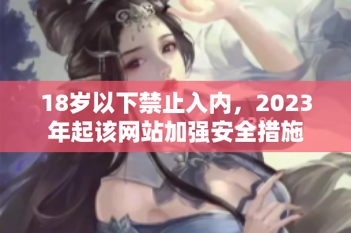 18岁以下禁止入内，2023年起该网站加强安全措施