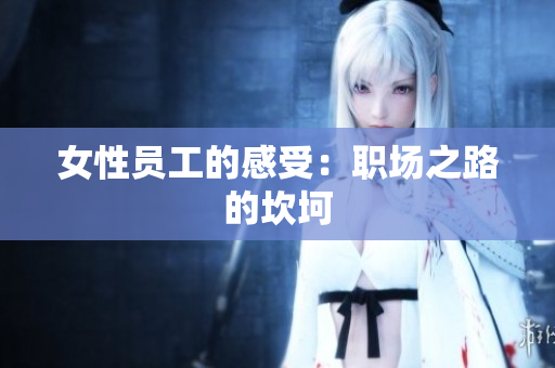女性员工的感受：职场之路的坎坷