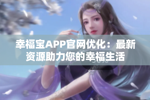 幸福宝APP官网优化：最新资源助力您的幸福生活