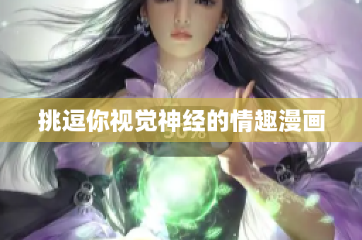 挑逗你视觉神经的情趣漫画