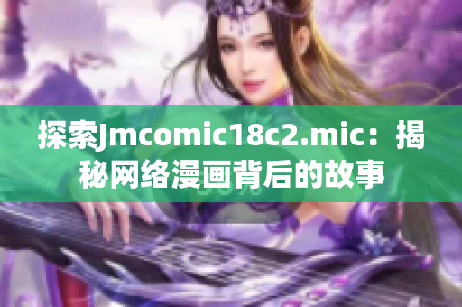 探索Jmcomic18c2.mic：揭秘网络漫画背后的故事