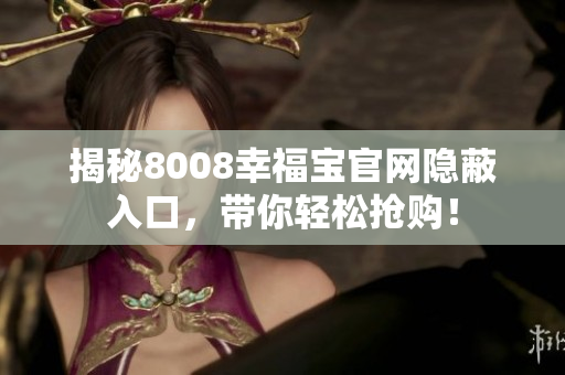 揭秘8008幸福宝官网隐蔽入口，带你轻松抢购！