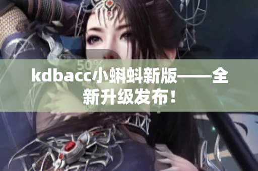 kdbacc小蝌蚪新版——全新升级发布！