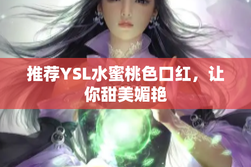 推荐YSL水蜜桃色口红，让你甜美媚艳