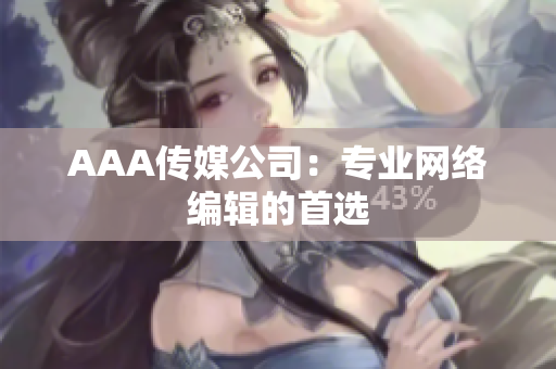 AAA传媒公司：专业网络编辑的首选