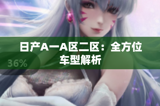 日产A一A区二区：全方位车型解析