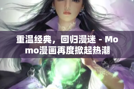 重温经典，回归漫迷 - Momo漫画再度掀起热潮