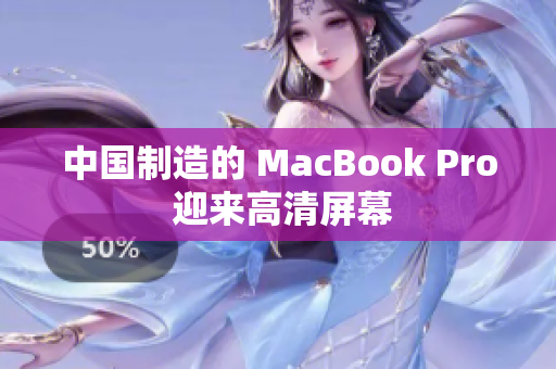 中国制造的 MacBook Pro 迎来高清屏幕