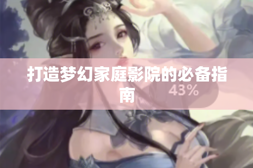 打造梦幻家庭影院的必备指南
