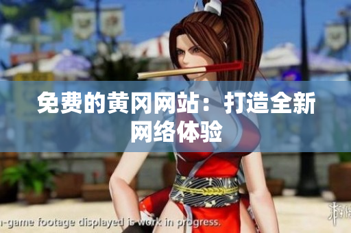 免费的黄冈网站：打造全新网络体验