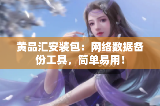 黄品汇安装包：网络数据备份工具，简单易用！