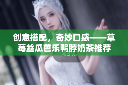 创意搭配，奇妙口感——草莓丝瓜芭乐鸭脖奶茶推荐