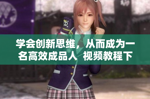 学会创新思维，从而成为一名高效成品人  视频教程下载