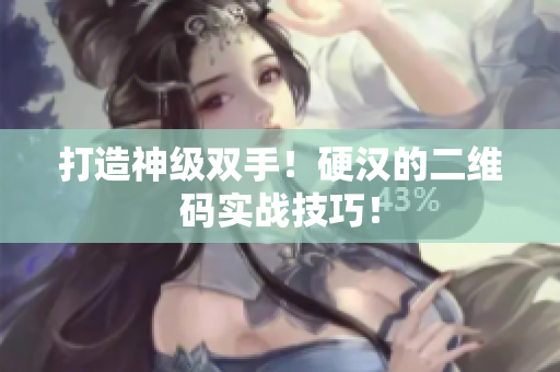 打造神级双手！硬汉的二维码实战技巧！