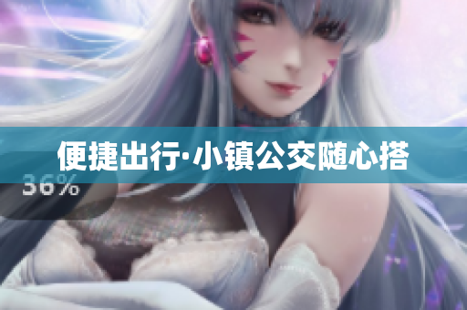 便捷出行·小镇公交随心搭