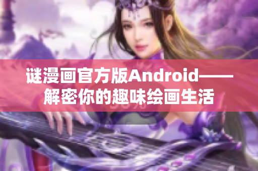 谜漫画官方版Android——解密你的趣味绘画生活