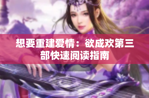 想要重建爱情：欲成欢第三部快速阅读指南