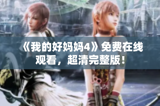 《我的好妈妈4》免费在线观看，超清完整版！