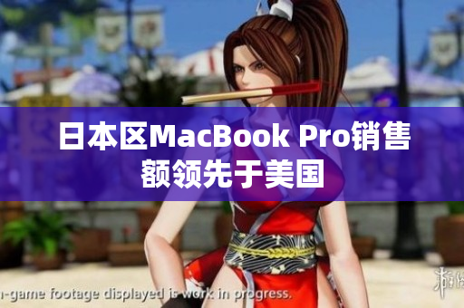 日本区MacBook Pro销售额领先于美国