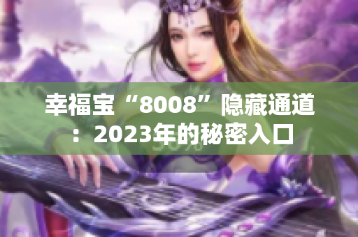 幸福宝“8008”隐藏通道：2023年的秘密入口