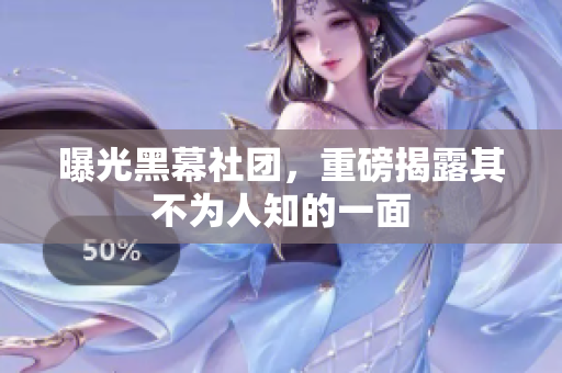曝光黑幕社团，重磅揭露其不为人知的一面