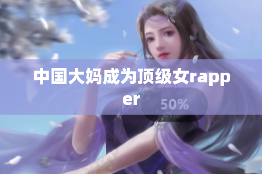 中国大妈成为顶级女rapper
