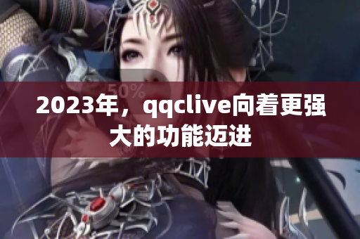2023年，qqclive向着更强大的功能迈进