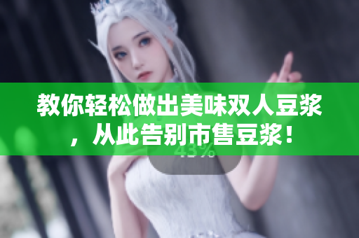 教你轻松做出美味双人豆浆，从此告别市售豆浆！